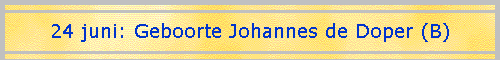24 juni: Geboorte Johannes de Doper (B)
