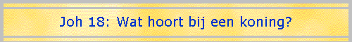 Joh 18: Wat hoort bij een koning?
