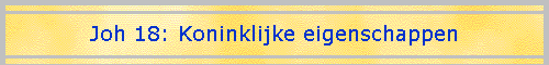 Joh 18: Koninklijke eigenschappen