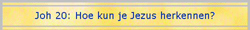 Joh 20: Hoe kun je Jezus herkennen?