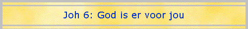 Joh 6: God is er voor jou