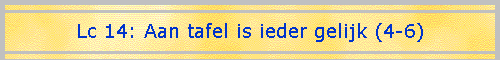Lc 14: Aan tafel is ieder gelijk (4-6)