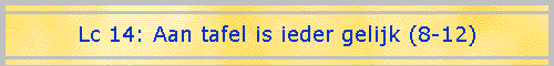 Lc 14: Aan tafel is ieder gelijk (8-12)