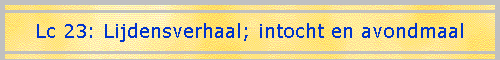 Lc 23: Lijdensverhaal; intocht en avondmaal