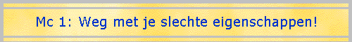 Mc 1: Weg met je slechte eigenschappen!