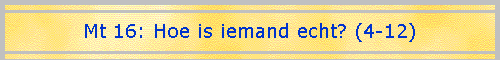 Mt 16: Hoe is iemand echt? (4-12)