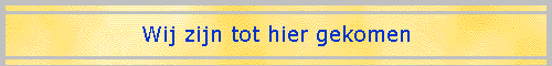 Wij zijn tot hier gekomen